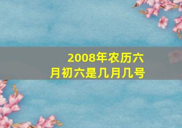 2008年农历六月初六是几月几号