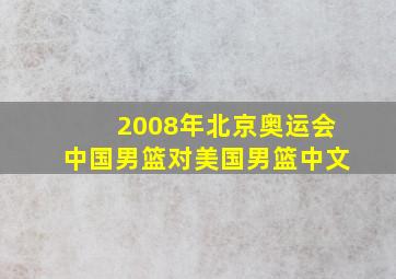 2008年北京奥运会中国男篮对美国男篮中文