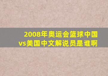 2008年奥运会篮球中国vs美国中文解说员是谁啊