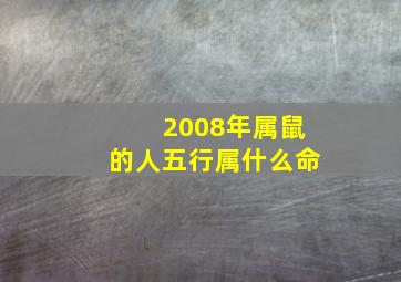 2008年属鼠的人五行属什么命