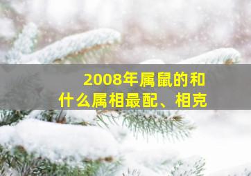 2008年属鼠的和什么属相最配、相克