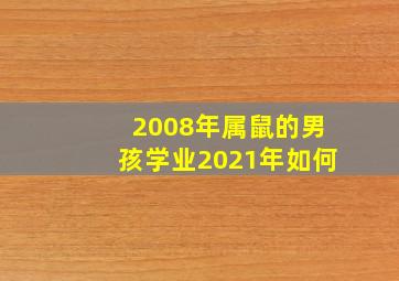 2008年属鼠的男孩学业2021年如何