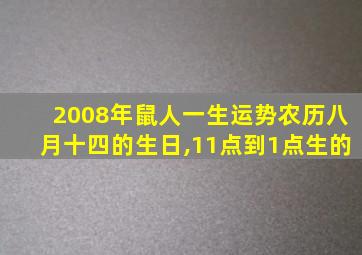 2008年鼠人一生运势农历八月十四的生日,11点到1点生的