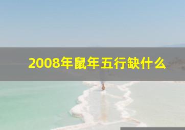 2008年鼠年五行缺什么