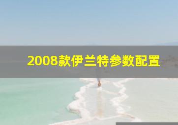 2008款伊兰特参数配置