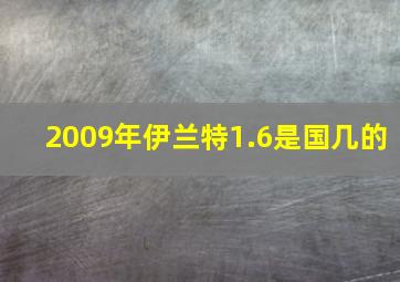 2009年伊兰特1.6是国几的