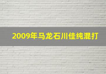 2009年马龙石川佳纯混打