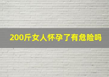 200斤女人怀孕了有危险吗