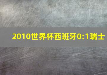 2010世界杯西班牙0:1瑞士