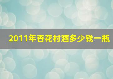 2011年杏花村酒多少钱一瓶