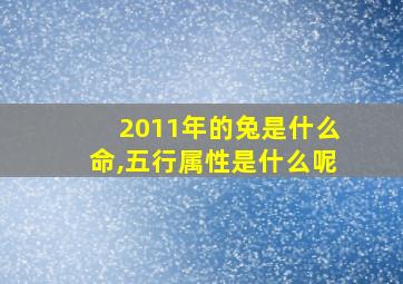 2011年的兔是什么命,五行属性是什么呢