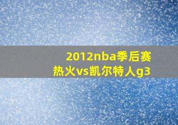 2012nba季后赛热火vs凯尔特人g3