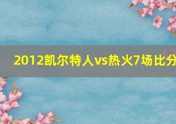 2012凯尔特人vs热火7场比分