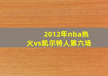 2012年nba热火vs凯尔特人第六场