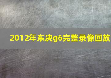 2012年东决g6完整录像回放