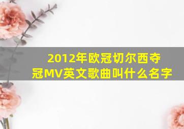 2012年欧冠切尔西夺冠MV英文歌曲叫什么名字