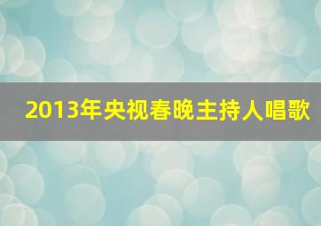 2013年央视春晚主持人唱歌