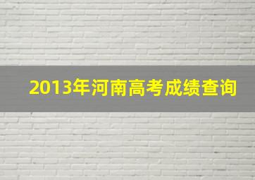 2013年河南高考成绩查询