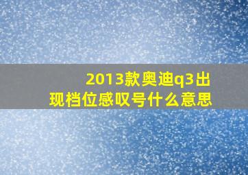 2013款奥迪q3出现档位感叹号什么意思