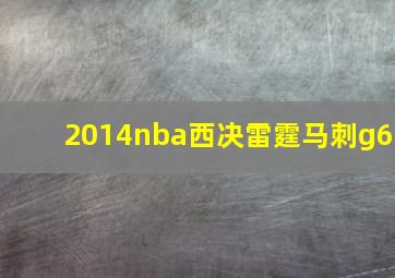 2014nba西决雷霆马刺g6