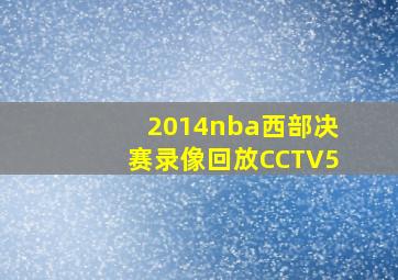 2014nba西部决赛录像回放CCTV5