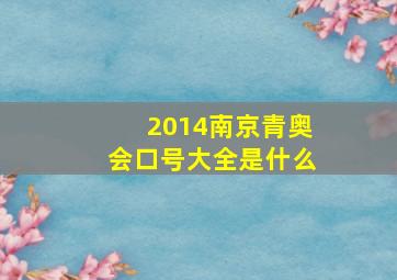 2014南京青奥会口号大全是什么