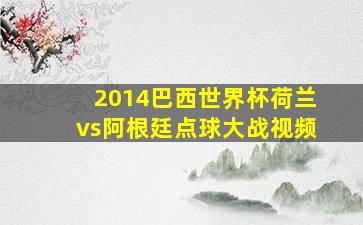 2014巴西世界杯荷兰vs阿根廷点球大战视频