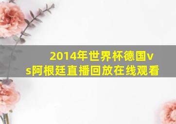 2014年世界杯德国vs阿根廷直播回放在线观看