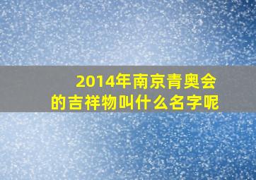 2014年南京青奥会的吉祥物叫什么名字呢