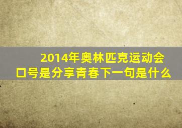 2014年奥林匹克运动会口号是分享青春下一句是什么