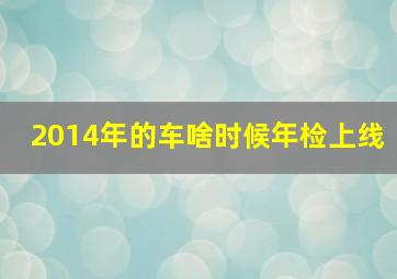 2014年的车啥时候年检上线