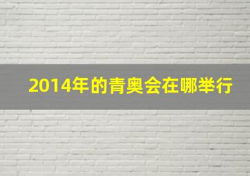 2014年的青奥会在哪举行