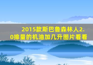 2015款斯巴鲁森林人2.0排量的机油加几升图片看看