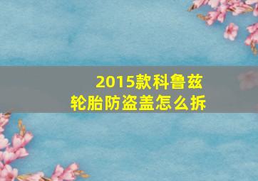 2015款科鲁兹轮胎防盗盖怎么拆