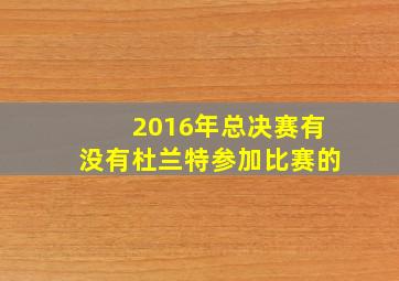 2016年总决赛有没有杜兰特参加比赛的