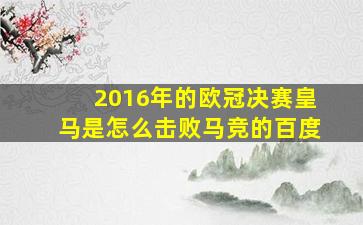 2016年的欧冠决赛皇马是怎么击败马竞的百度