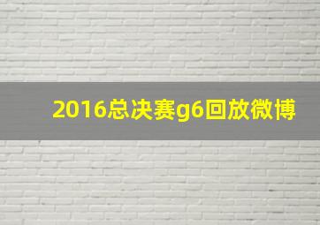 2016总决赛g6回放微博