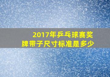 2017年乒乓球赛奖牌带子尺寸标准是多少