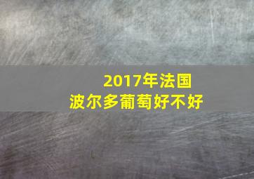 2017年法国波尔多葡萄好不好