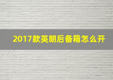 2017款英朗后备箱怎么开