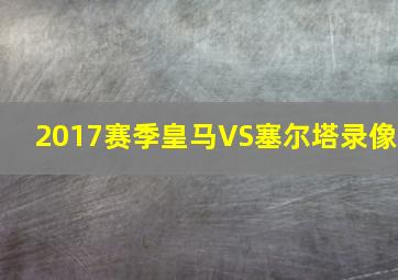 2017赛季皇马VS塞尔塔录像