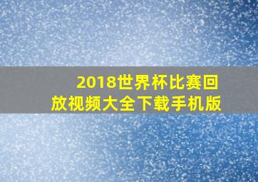 2018世界杯比赛回放视频大全下载手机版