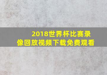 2018世界杯比赛录像回放视频下载免费观看