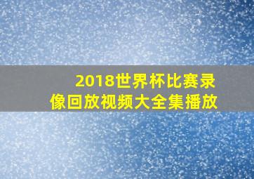 2018世界杯比赛录像回放视频大全集播放