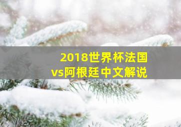 2018世界杯法国vs阿根廷中文解说