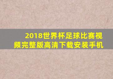 2018世界杯足球比赛视频完整版高清下载安装手机