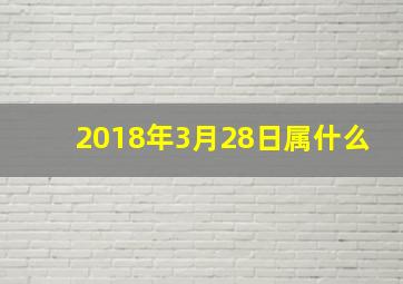 2018年3月28日属什么