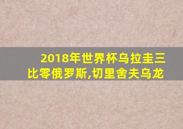 2018年世界杯乌拉圭三比零俄罗斯,切里舍夫乌龙