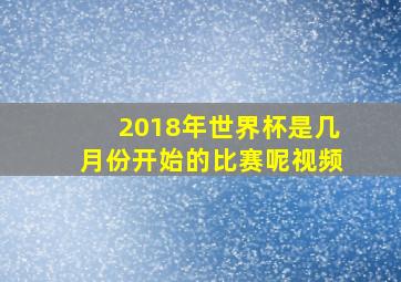 2018年世界杯是几月份开始的比赛呢视频