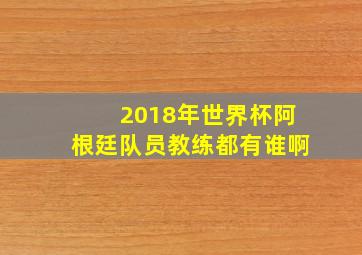 2018年世界杯阿根廷队员教练都有谁啊